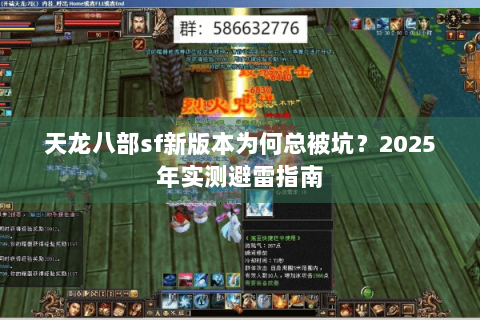 天龙八部sf新版本为何总被坑?2025年实测避雷指南 天龙八部sf新版本为何总被坑?2025年实测避雷指南