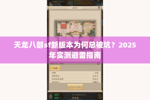 天龙八部sf新版本为何总被坑?2025年实测避雷指南 天龙八部sf新版本为何总被坑?2025年实测避雷指南