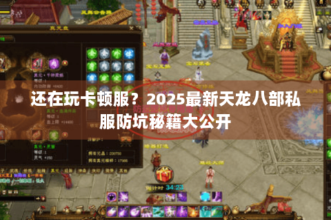 还在玩卡顿服?2025最新天龙八部私服防坑秘籍大公开 还在玩卡顿服?2025最新天龙八部私服防坑秘籍大公开