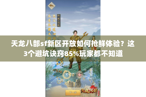 天龙八部sf新区开放如何抢鲜体验?这3个避坑诀窍85%玩家都不知道 天龙八部sf新区开放如何抢鲜体验?这3个避坑诀窍85%玩家都不知道