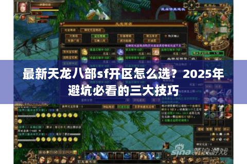 最新天龙八部sf开区怎么选?2025年避坑必看的三大技巧 最新天龙八部sf开区怎么选?2025年避坑必看的三大技巧