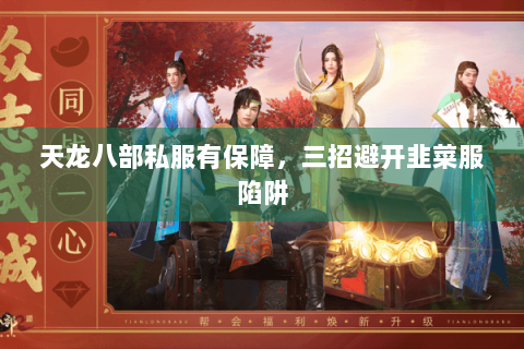 天龙八部私服有保障，三招避开韭菜服陷阱