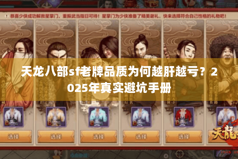 天龙八部sf老牌品质为何越肝越亏?2025年真实避坑手册 天龙八部sf老牌品质为何越肝越亏?2025年真实避坑手册