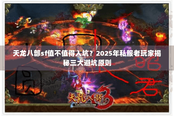 天龙八部sf值不值得入坑?2025年私服老玩家揭秘三大避坑原则 天龙八部sf值不值得入坑?2025年私服老玩家揭秘三大避坑原则