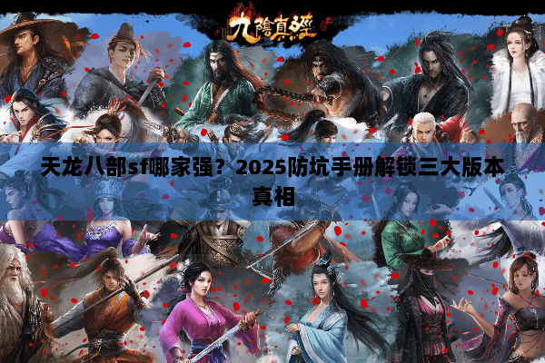 天龙八部sf哪家强？2025防坑手册解锁三大版本真相