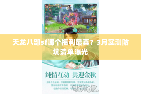 天龙八部sf哪个福利最真？3月实测防坑清单曝光