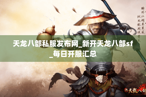天龙八部私服发布网_新开天龙八部sf_每日开服汇总