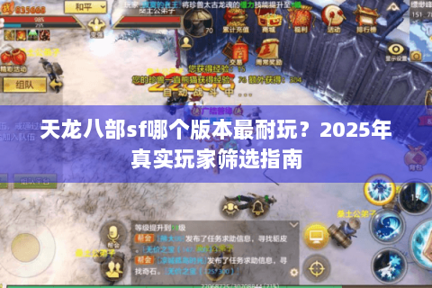 天龙八部sf哪个版本最耐玩?2025年真实玩家筛选指南 天龙八部sf哪个版本最耐玩?2025年真实玩家筛选指南