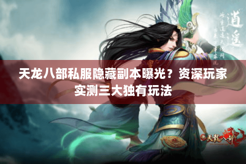 天龙八部私服隐藏副本曝光？资深玩家实测三大独有玩法