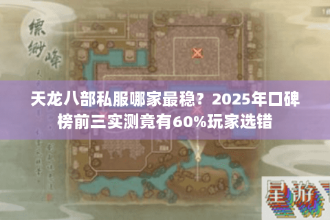 天龙八部私服哪家最稳?2025年口碑榜前三实测竟有60%玩家选错 天龙八部私服哪家最稳?2025年口碑榜前三实测竟有60%玩家选错