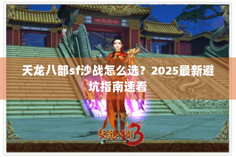 天龙八部sf沙战怎么选？2025最新避坑指南速看