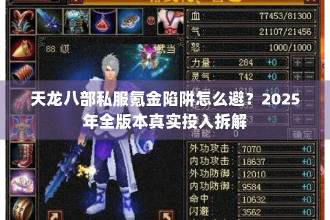 天龙八部私服氪金陷阱怎么避?2025年全版本真实投入拆解 天龙八部私服氪金陷阱怎么避?2025年全版本真实投入拆解