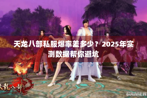 天龙八部私服爆率差多少？2025年实测数据帮你避坑
