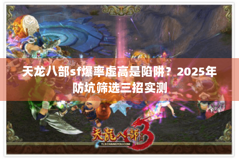 天龙八部sf爆率虚高是陷阱？2025年防坑筛选三招实测