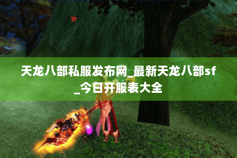 天龙八部私服发布网_最新天龙八部sf_今日开服表大全