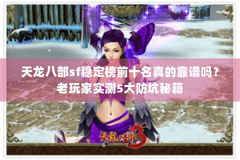 天龙八部sf稳定榜前十名真的靠谱吗？老玩家实测5大防坑秘籍