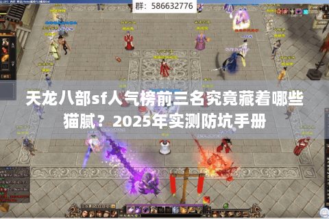 天龙八部sf人气榜前三名究竟藏着哪些猫腻？2025年实测防坑手册