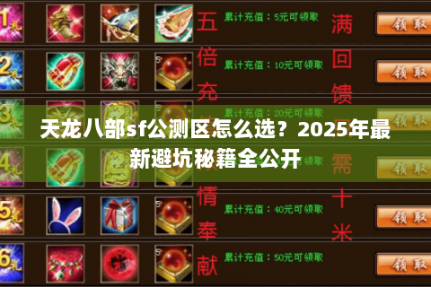 天龙八部sf公测区怎么选?2025年最新避坑秘籍全公开 天龙八部sf公测区怎么选?2025年最新避坑秘籍全公开