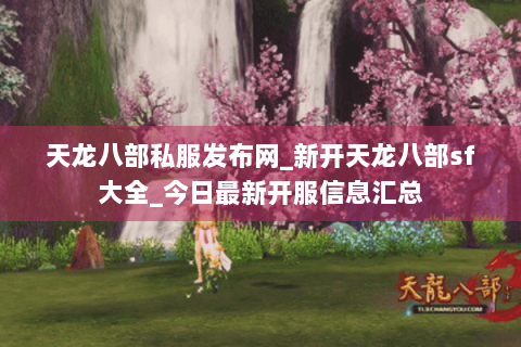 天龙八部私服发布网_新开天龙八部sf大全_今日最新开服信息汇总 天龙八部私服发布网_新开天龙八部sf大全_今日最新开服信息汇总