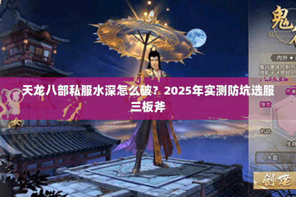 天龙八部私服水深怎么破?2025年实测防坑选服三板斧 天龙八部私服水深怎么破?2025年实测防坑选服三板斧