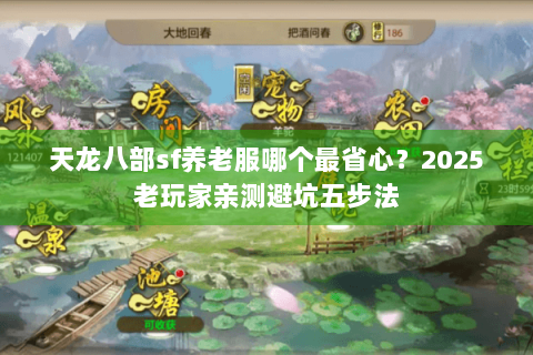天龙八部sf养老服哪个最省心?2025老玩家亲测避坑五步法 天龙八部sf养老服哪个最省心?2025老玩家亲测避坑五步法