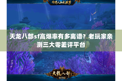 天龙八部sf高爆率有多离谱？老玩家亲测三大零差评平台