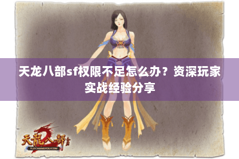 天龙八部sf权限不足怎么办？资深玩家实战经验分享