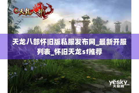 天龙八部怀旧版私服发布网_最新开服列表_怀旧天龙sf推荐 天龙八部怀旧版私服发布网_最新开服列表_怀旧天龙sf推荐