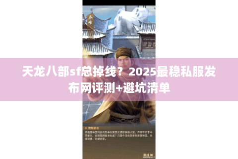 天龙八部sf总掉线？2025最稳私服发布网评测+避坑清单