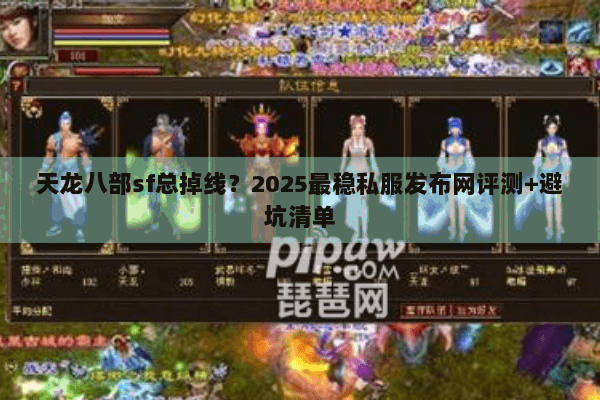 天龙八部sf总掉线?2025最稳私服发布网评测+避坑清单 天龙八部sf总掉线?2025最稳私服发布网评测+避坑清单