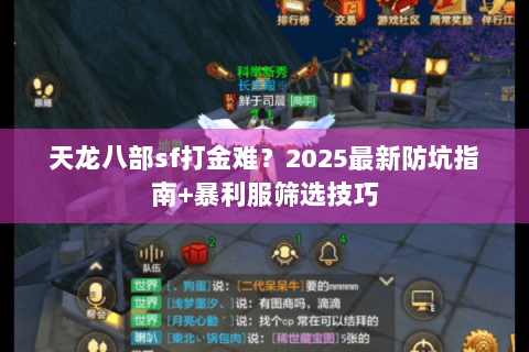 天龙八部sf打金难?2025最新防坑指南+暴利服筛选技巧 天龙八部sf打金难?2025最新防坑指南+暴利服筛选技巧