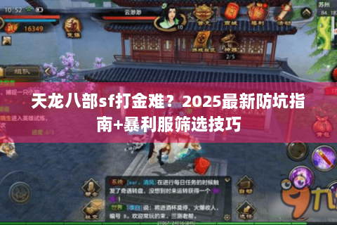 天龙八部sf打金难?2025最新防坑指南+暴利服筛选技巧 天龙八部sf打金难?2025最新防坑指南+暴利服筛选技巧