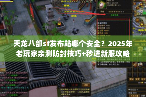天龙八部sf发布站哪个安全？2025年老玩家亲测防封技巧+秒进新服攻略
