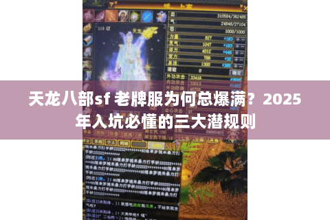 天龙八部sf 老牌服为何总爆满?2025年入坑必懂的三大潜规则 天龙八部sf 老牌服为何总爆满?2025年入坑必懂的三大潜规则