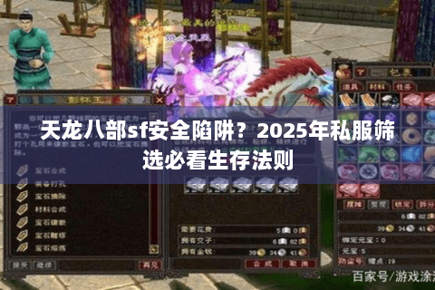 天龙八部sf安全陷阱？2025年私服筛选必看生存法则