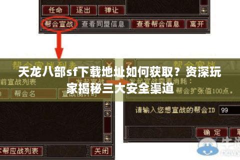 天龙八部sf下载地址如何获取？资深玩家揭秘三大安全渠道