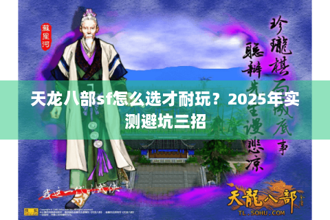 天龙八部sf怎么选才耐玩？2025年实测避坑三招