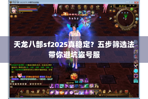天龙八部sf2025真稳定?五步筛选法带你避坑盗号服 天龙八部sf2025真稳定?五步筛选法带你避坑盗号服