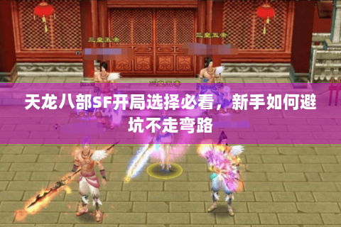 天龙八部SF开局选择必看,新手如何避坑不走弯路 天龙八部SF开局选择必看,新手如何避坑不走弯路