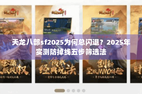 天龙八部sf2025为何总闪退？2025年实测防掉线五步筛选法