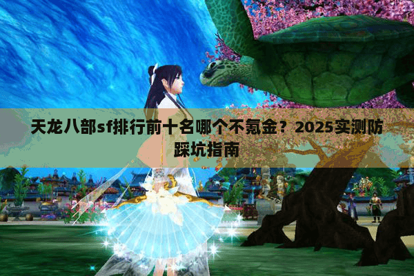 天龙八部sf排行前十名哪个不氪金？2025实测防踩坑指南