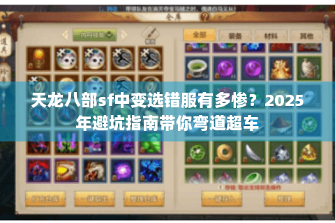 天龙八部sf中变选错服有多惨?2025年避坑指南带你弯道超车 天龙八部sf中变选错服有多惨?2025年避坑指南带你弯道超车