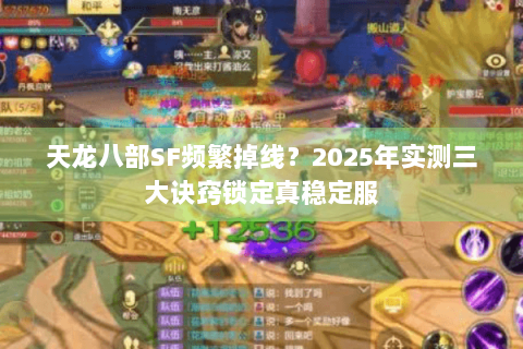 天龙八部SF频繁掉线?2025年实测三大诀窍锁定真稳定服 天龙八部SF频繁掉线?2025年实测三大诀窍锁定真稳定服
