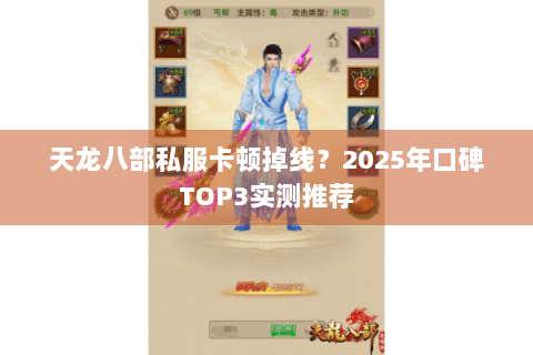 天龙八部私服卡顿掉线?2025年口碑TOP3实测推荐 天龙八部私服卡顿掉线?2025年口碑TOP3实测推荐
