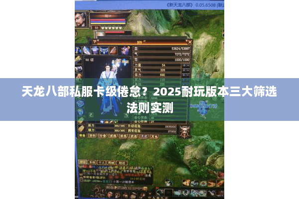 天龙八部私服卡级倦怠?2025耐玩版本三大筛选法则实测 天龙八部私服卡级倦怠?2025耐玩版本三大筛选法则实测
