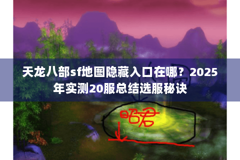 天龙八部sf地图隐藏入口在哪？2025年实测20服总结选服秘诀