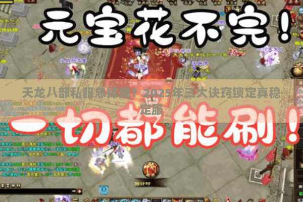 天龙八部私服总掉线？2025年三大诀窍锁定真稳定服