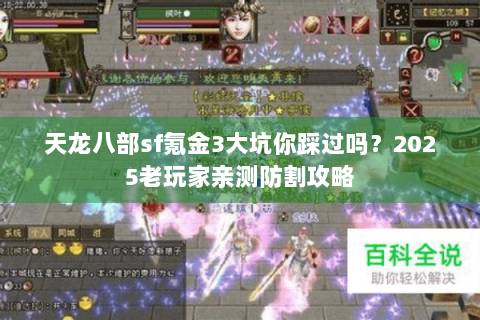 天龙八部sf氪金3大坑你踩过吗?2025老玩家亲测防割攻略 天龙八部sf氪金3大坑你踩过吗?2025老玩家亲测防割攻略