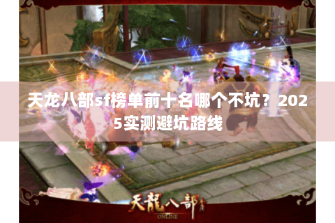 天龙八部sf榜单前十名哪个不坑？2025实测避坑路线
