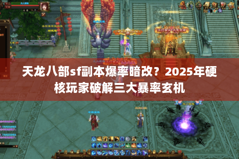 天龙八部sf副本爆率暗改？2025年硬核玩家破解三大暴率玄机